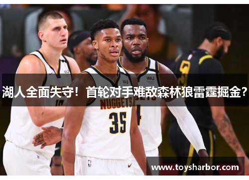 湖人全面失守！首轮对手难敌森林狼雷霆掘金？